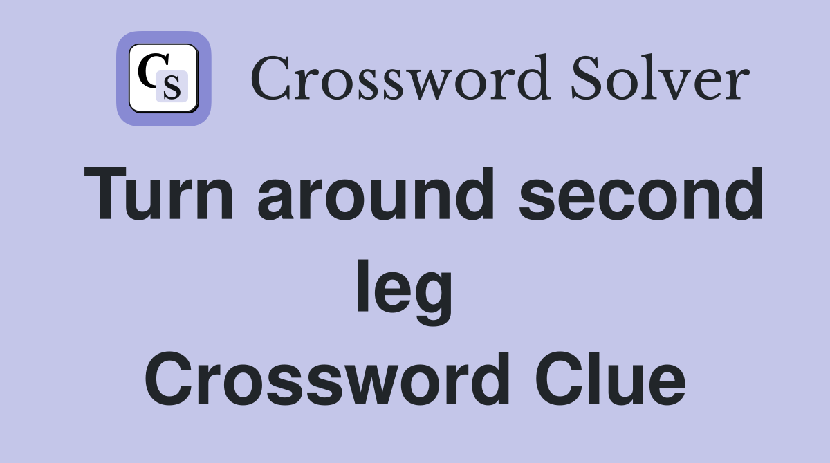 Turn around second leg  Crossword Clue
