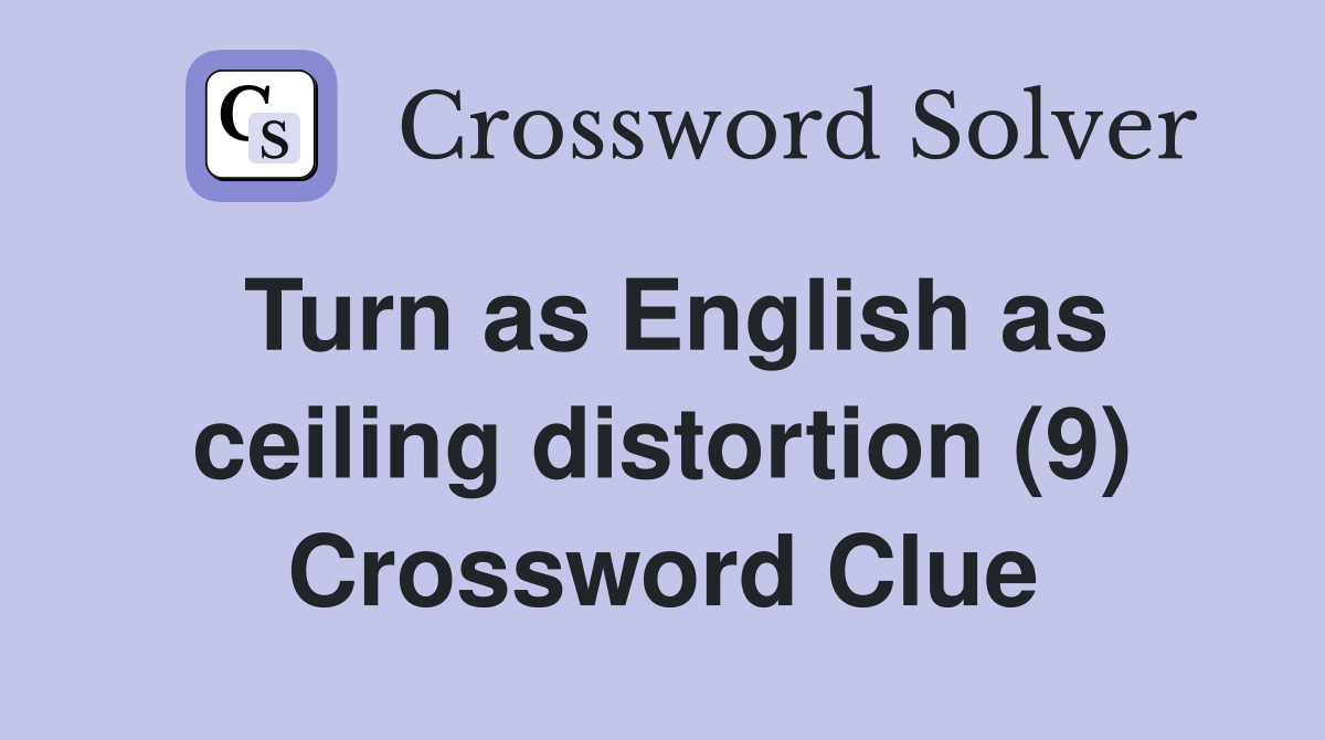 Turn as English as ceiling distortion (9) Crossword Clue