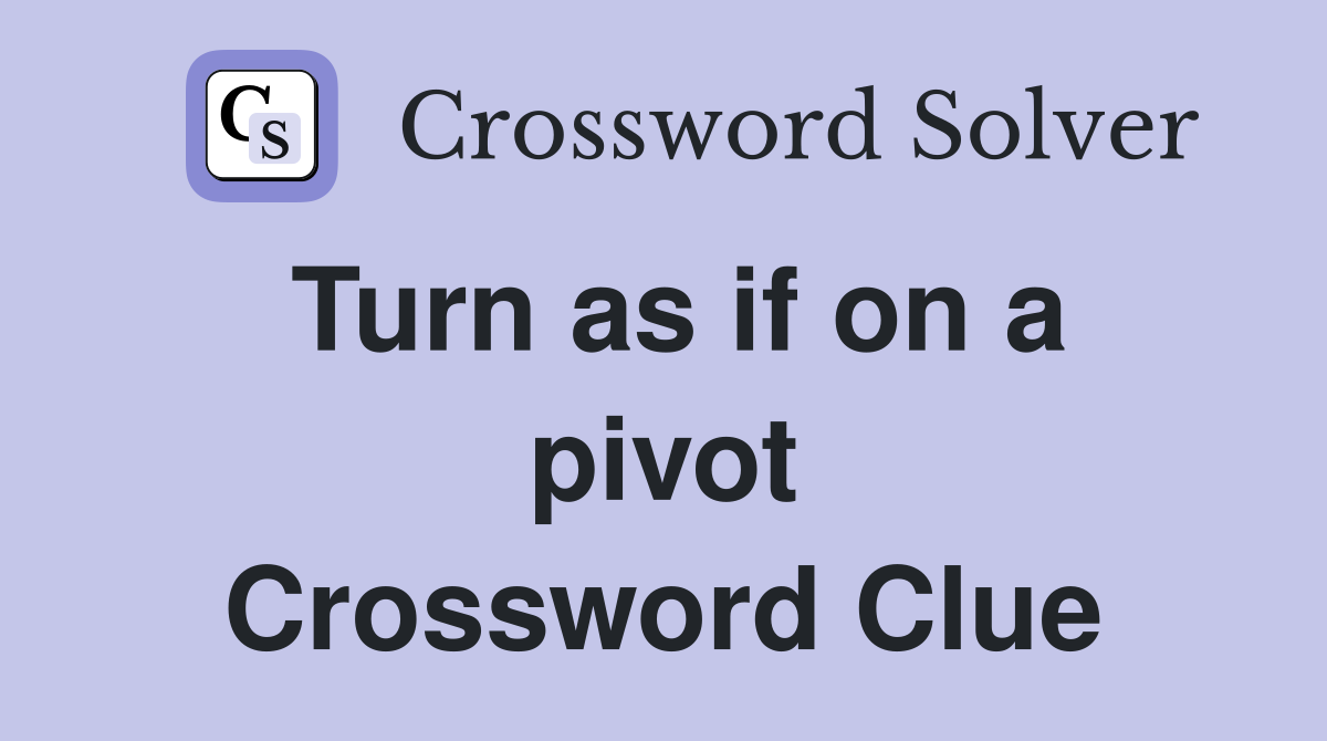 Turn as if on a pivot Crossword Clue