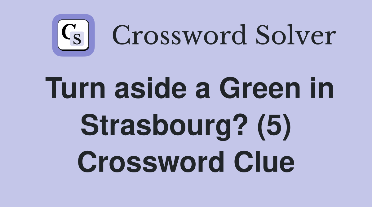 Turn aside a Green in Strasbourg? (5) Crossword Clue