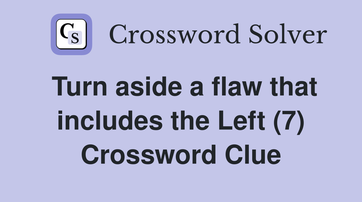 Turn aside a flaw that includes the Left (7) Crossword Clue
