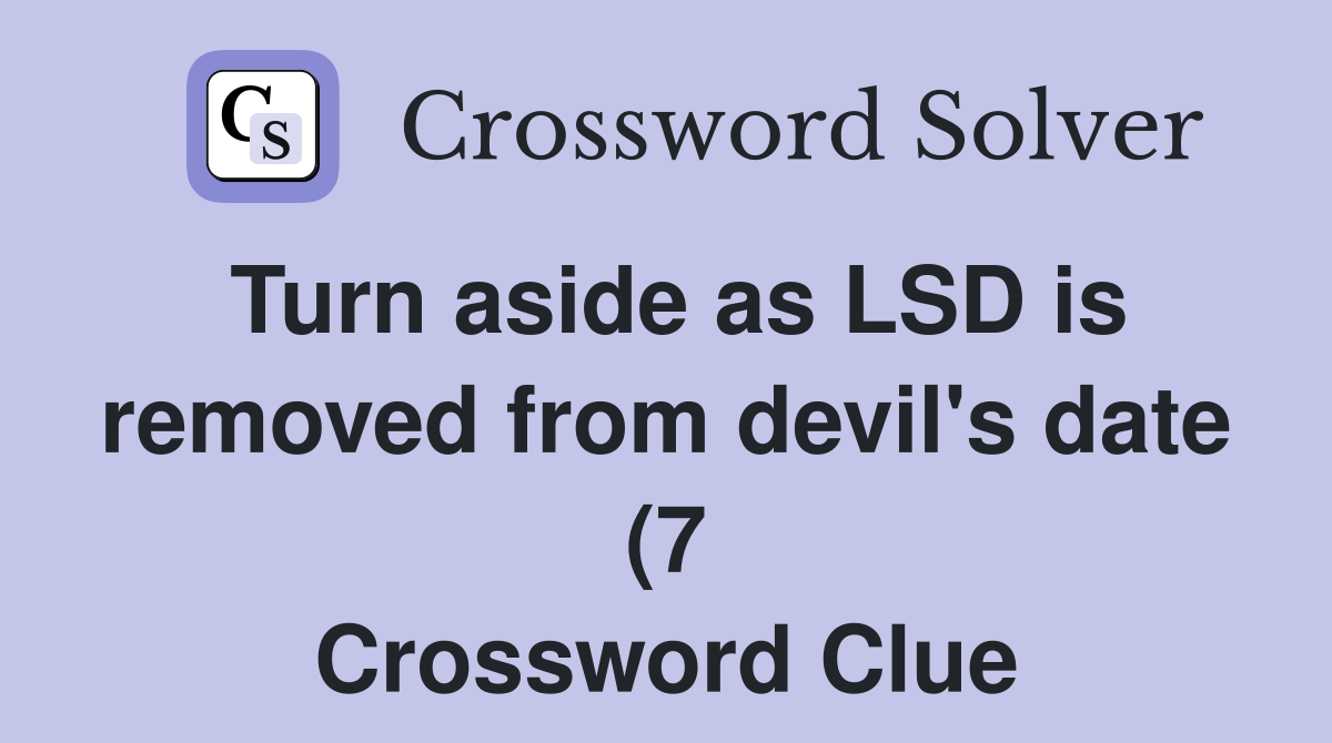 Turn aside as LSD is removed from devil #39 s date (7) Crossword Clue Turn aside as LSD is removed from devil #39 s date (7) Crossword Clue