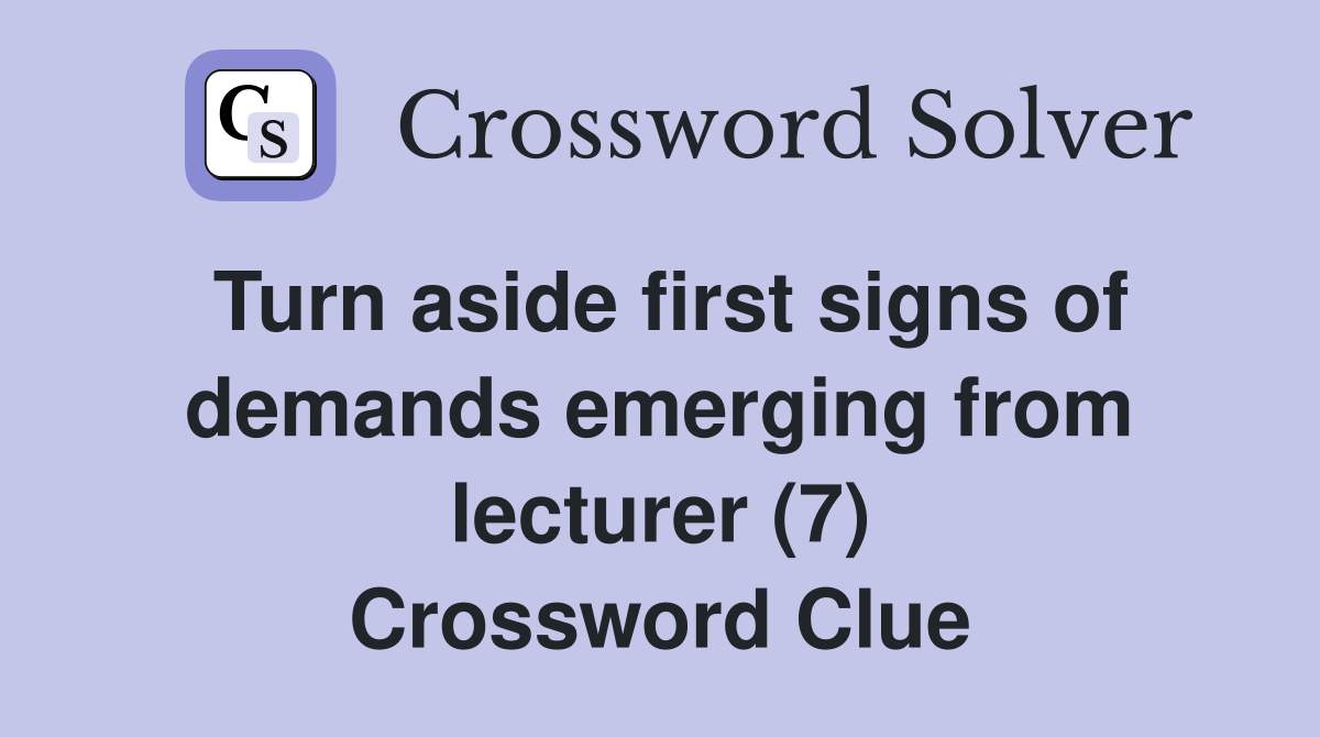 Turn aside first signs of demands emerging from lecturer (7) Crossword Clue
