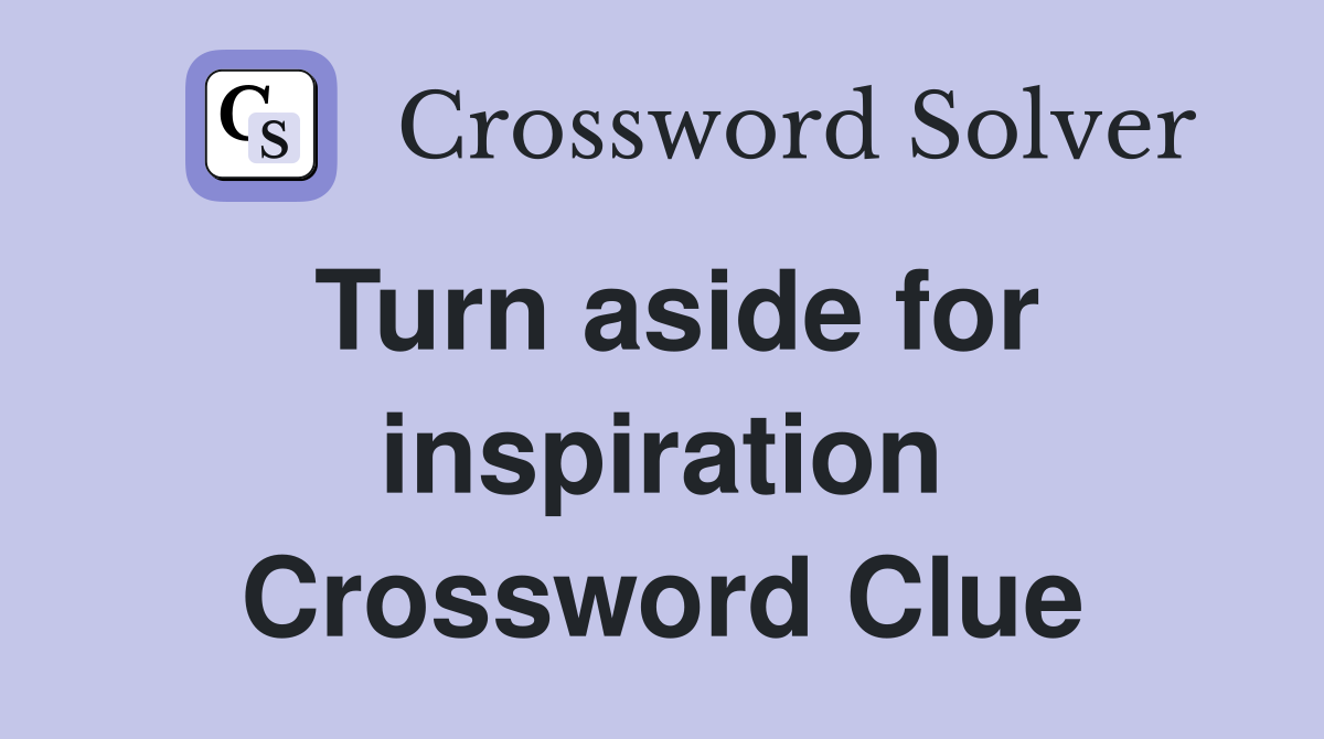 Turn aside for inspiration Crossword Clue