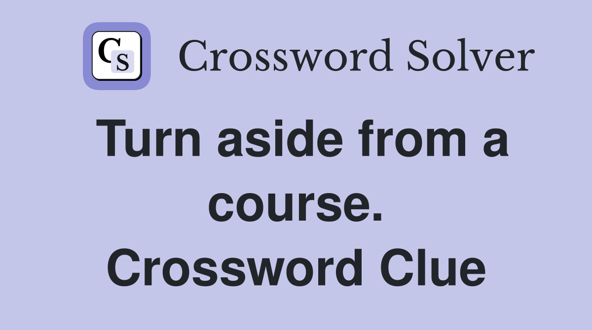 Turn aside from a course. Crossword Clue
