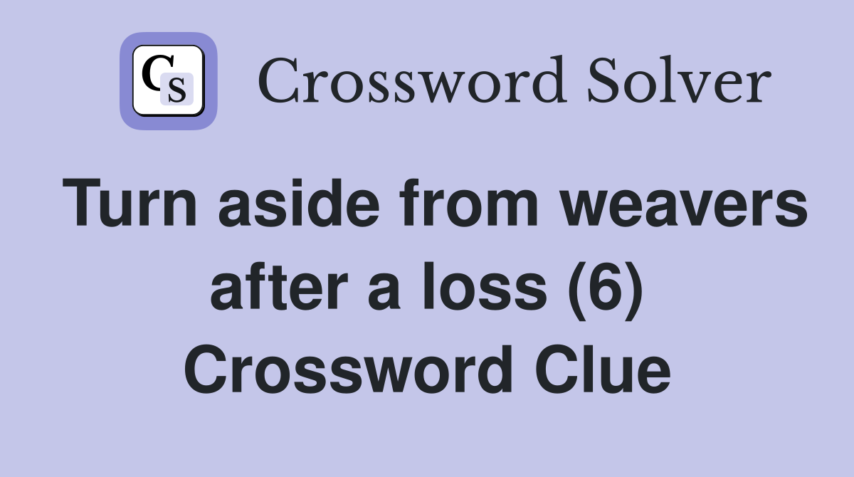 Turn aside from weavers after a loss (6) Crossword Clue