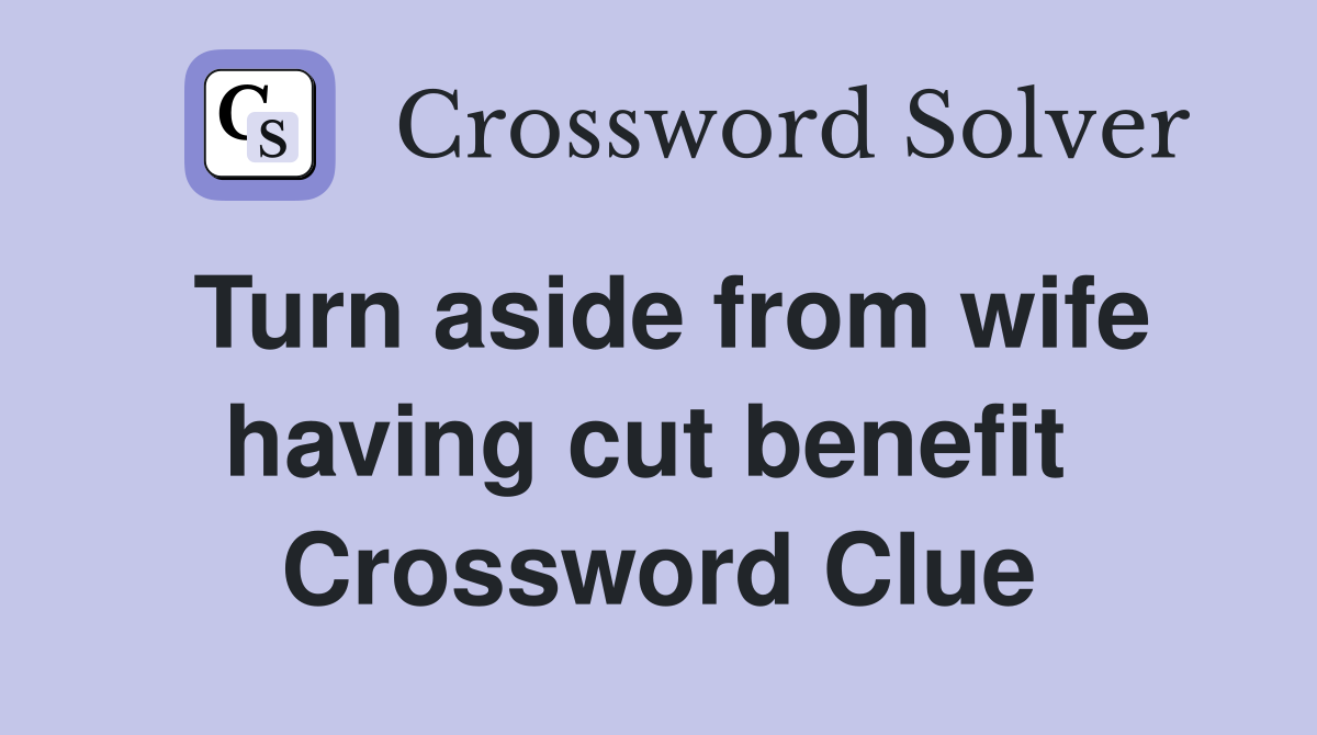 Turn aside from wife having cut benefit  Crossword Clue