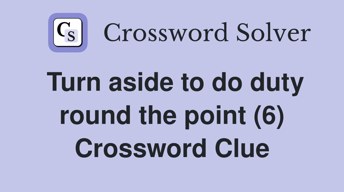 Turn aside to do duty round the point (6) Crossword Clue