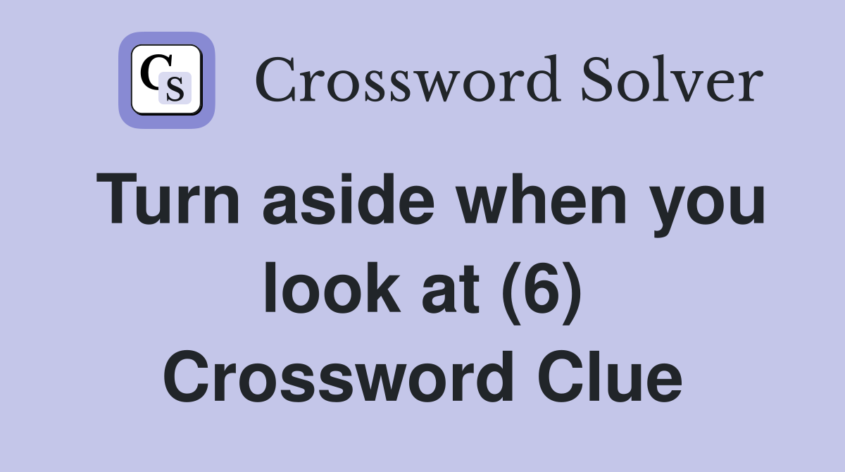 Turn aside when you look at (6) Crossword Clue