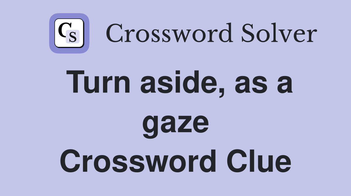 Turn aside, as a gaze Crossword Clue