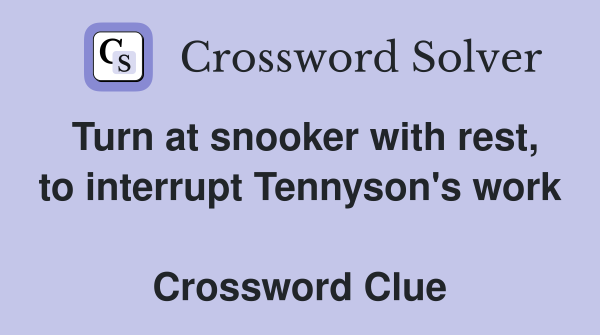 Turn at snooker with rest, to interrupt Tennyson's work  Crossword Clue