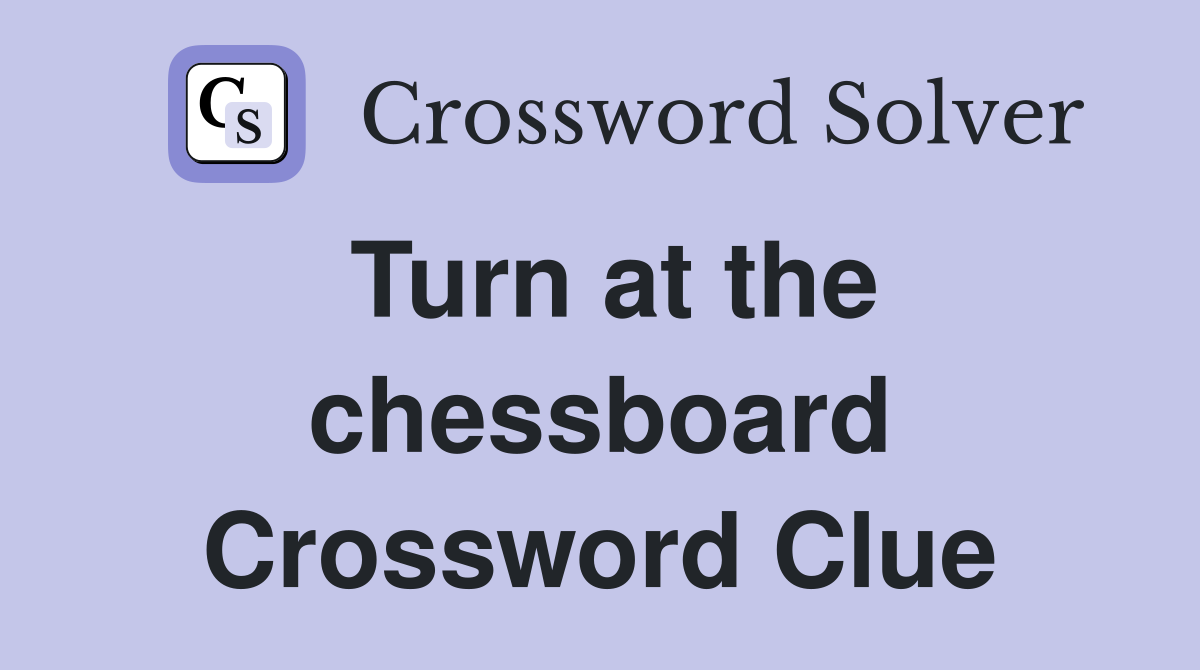 Turn at the chessboard Crossword Clue