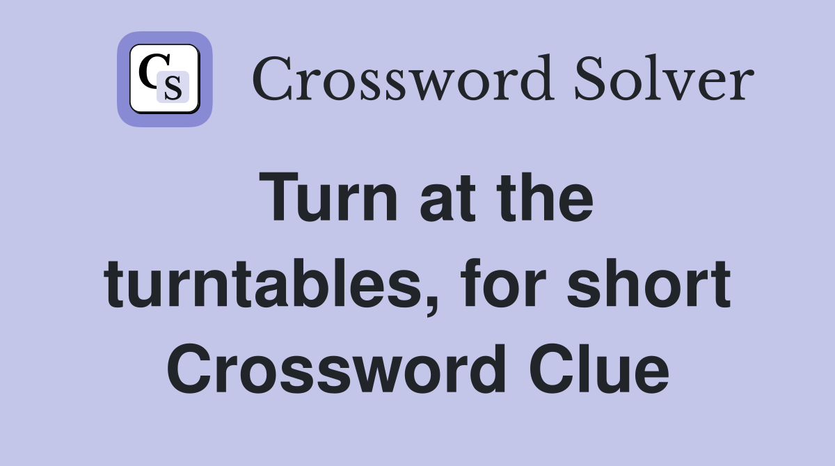 Turn at the turntables, for short Crossword Clue