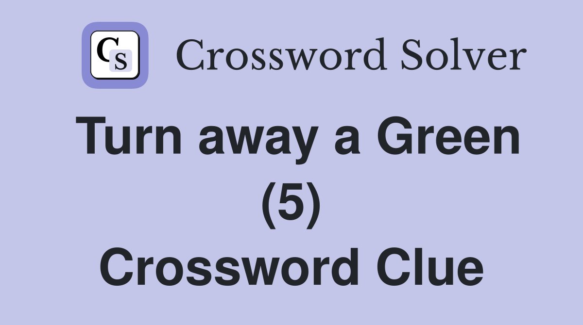 Turn away a Green (5) Crossword Clue