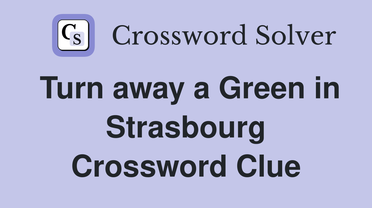Turn away a Green in Strasbourg Crossword Clue