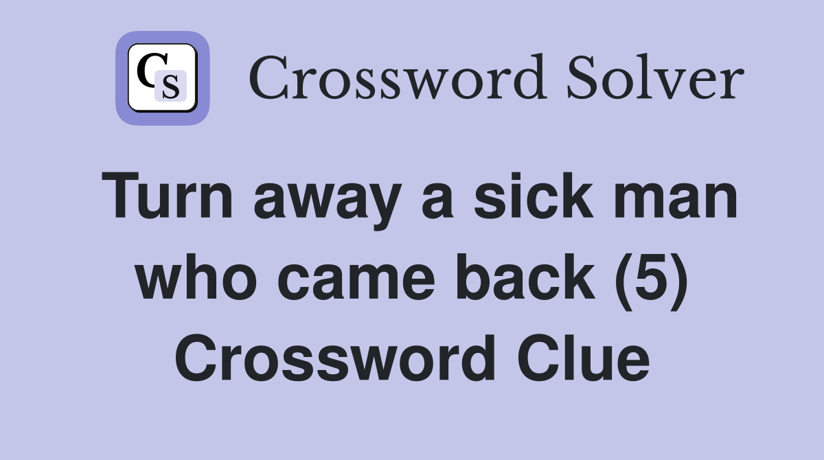 Turn away a sick man who came back (5) Crossword Clue