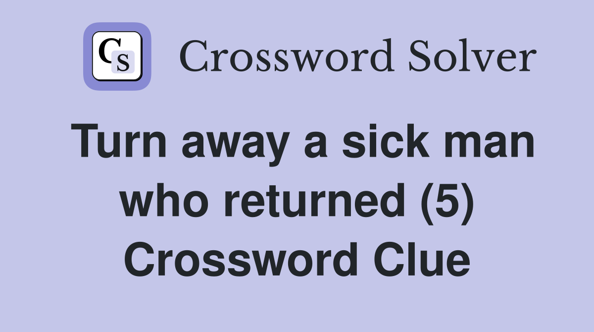 Turn away a sick man who returned (5) Crossword Clue