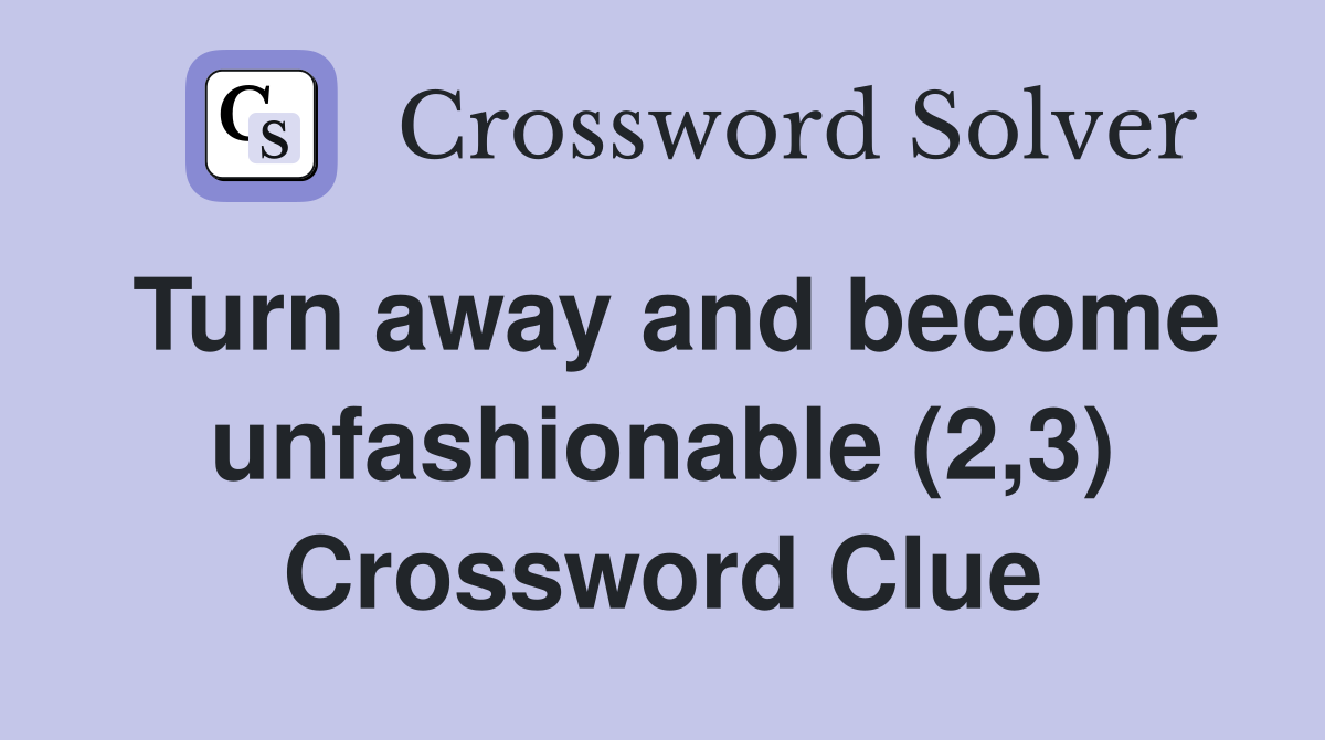 Turn away and become unfashionable (2,3) Crossword Clue