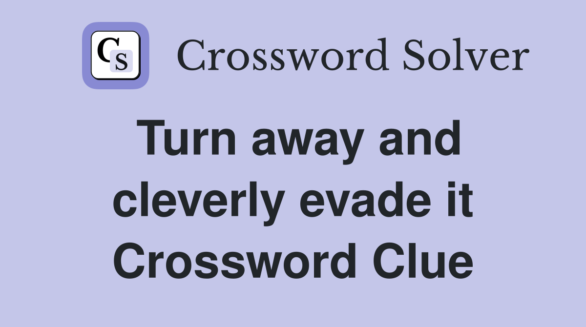 Turn away and cleverly evade it Crossword Clue