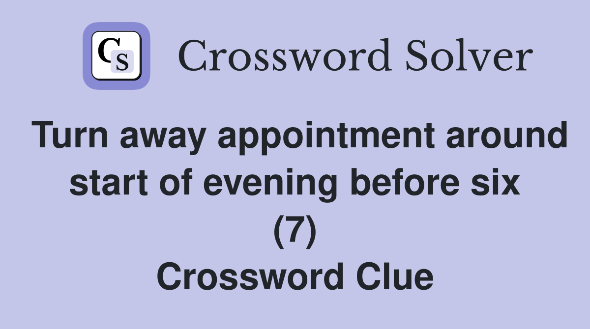 Turn away appointment around start of evening before six (7) Crossword Clue