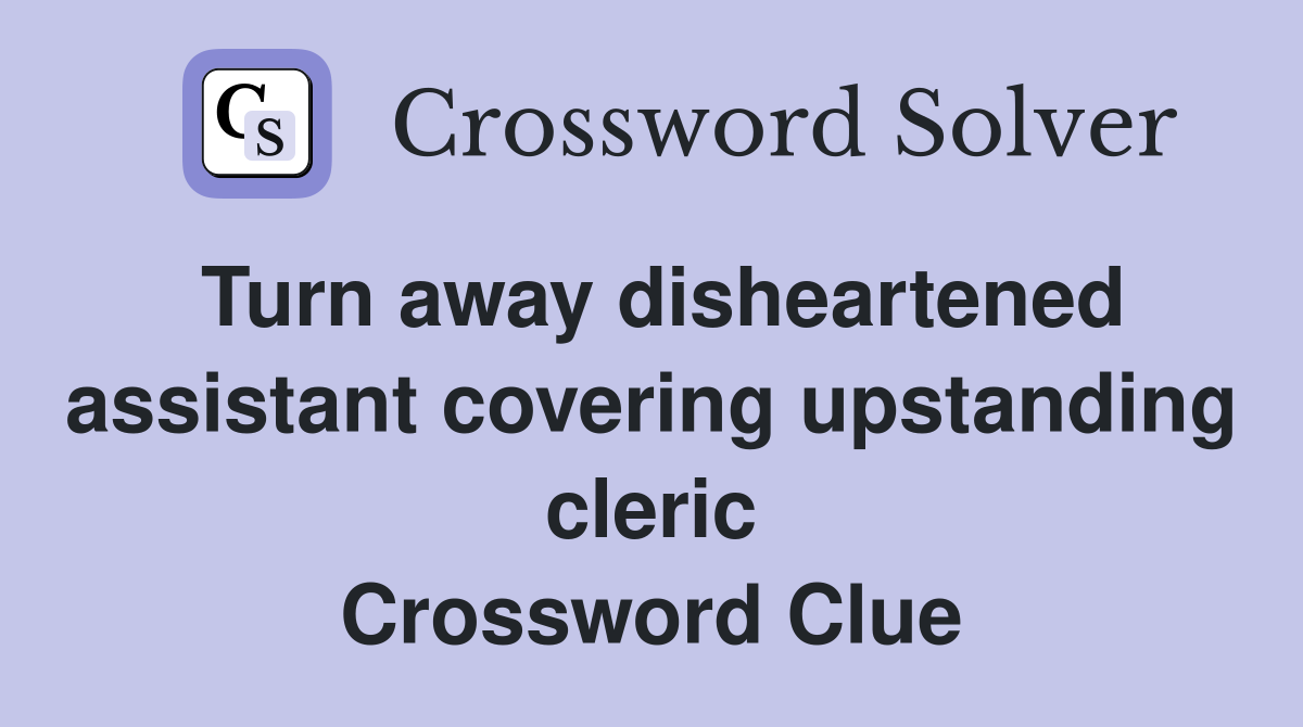 Turn away disheartened assistant covering upstanding cleric Crossword Clue