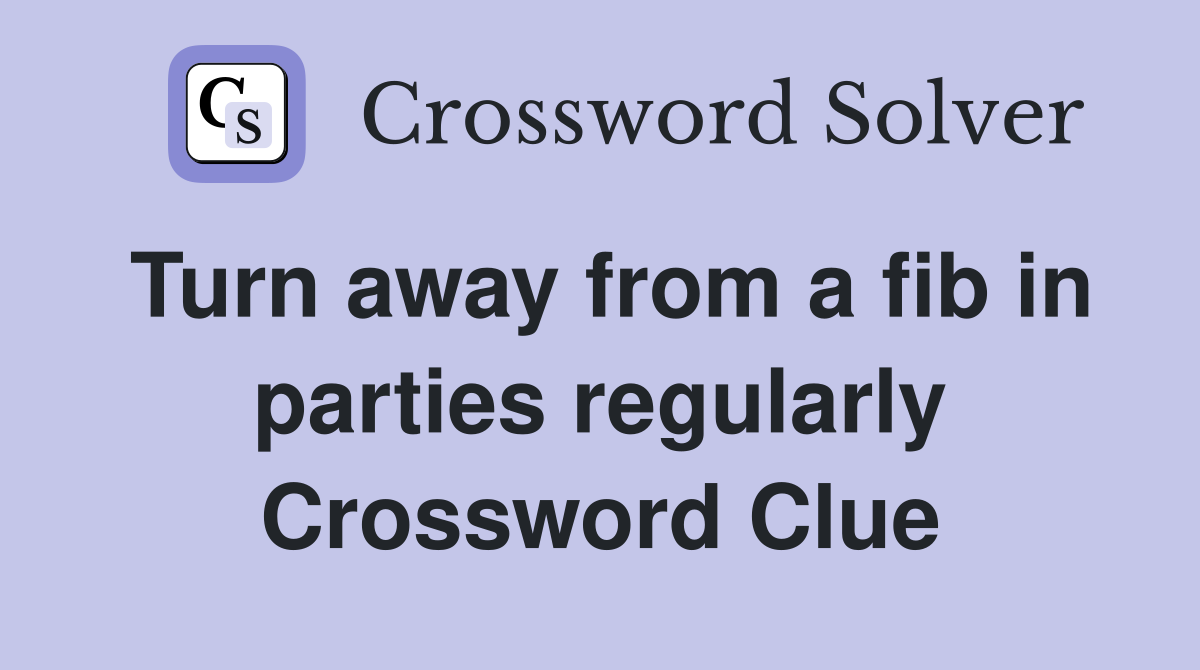 Turn away from a fib in parties regularly Crossword Clue
