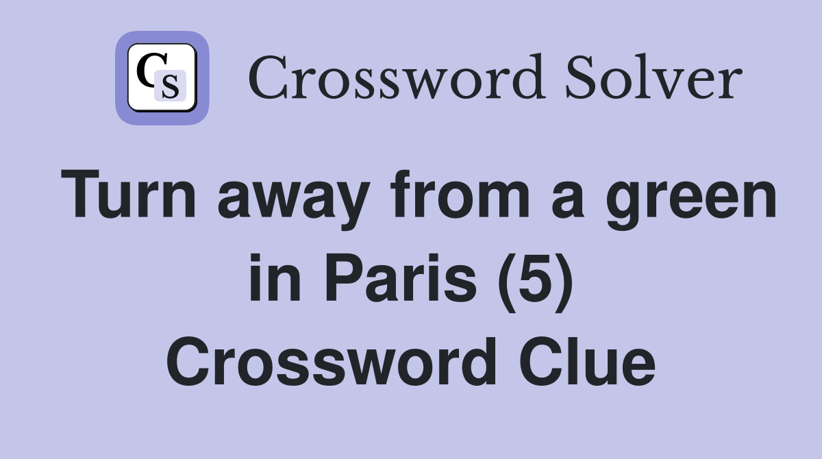 Turn away from a green in Paris (5) Crossword Clue