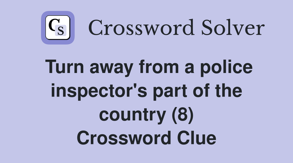 Turn away from a police inspector's part of the country (8) Crossword Clue