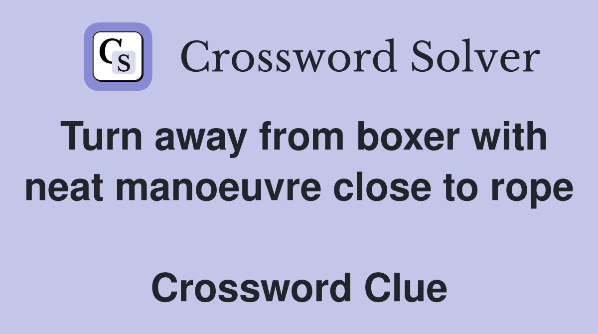 Turn away from boxer with neat manoeuvre close to rope  Crossword Clue