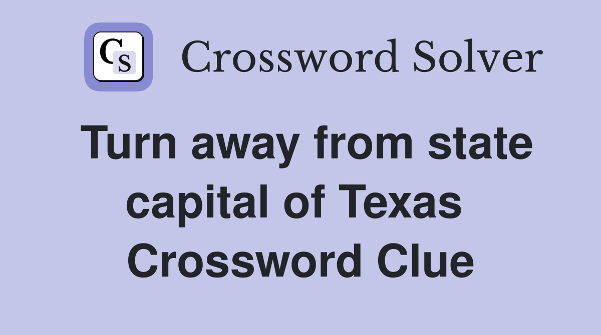 Turn away from state capital of Texas  Crossword Clue