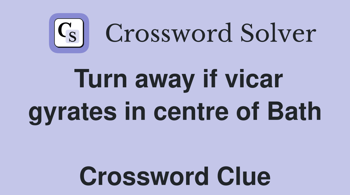 Turn away if vicar gyrates in centre of Bath  Crossword Clue