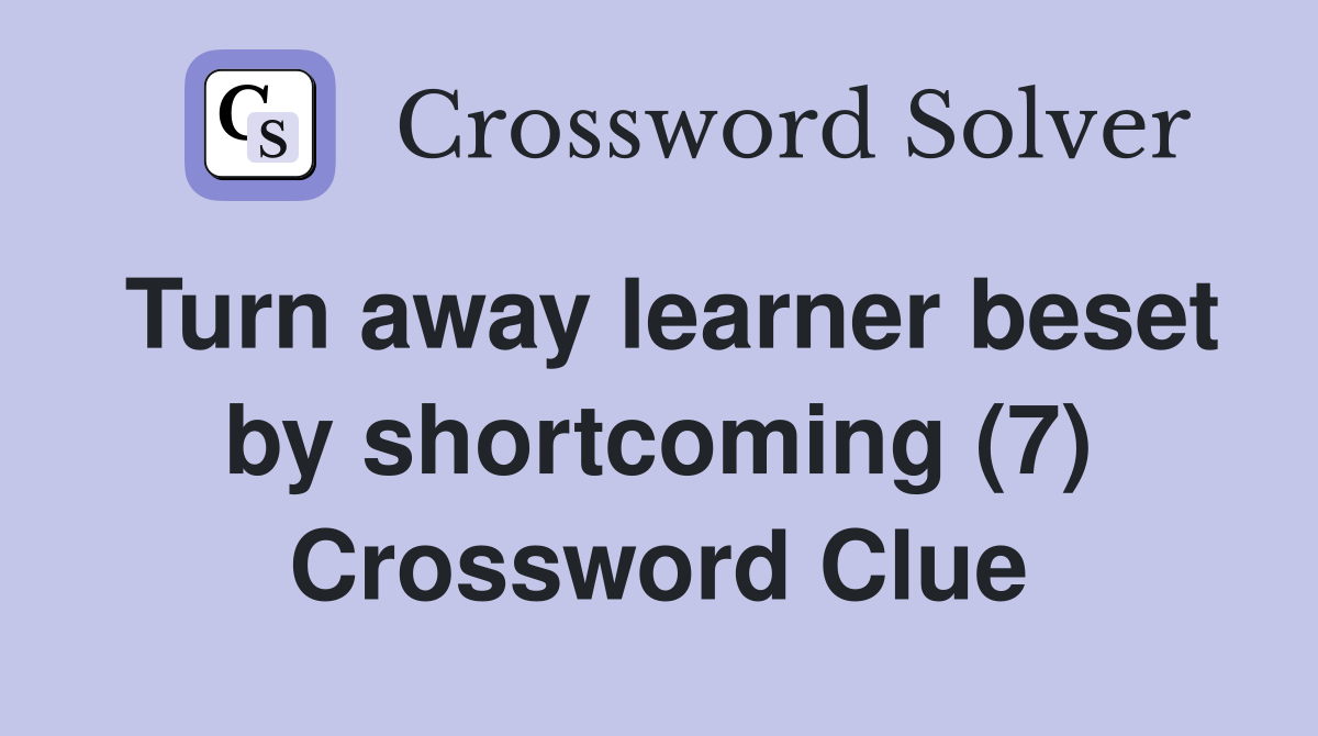Turn away learner beset by shortcoming (7) Crossword Clue