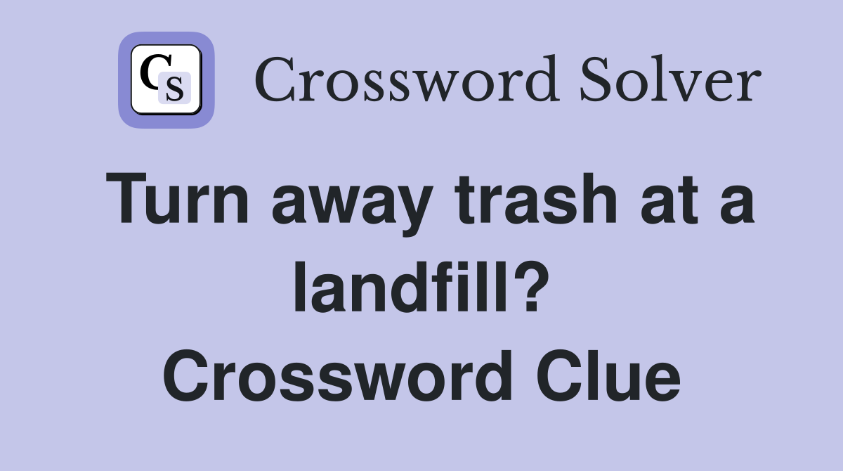 Turn away trash at a landfill? Crossword Clue