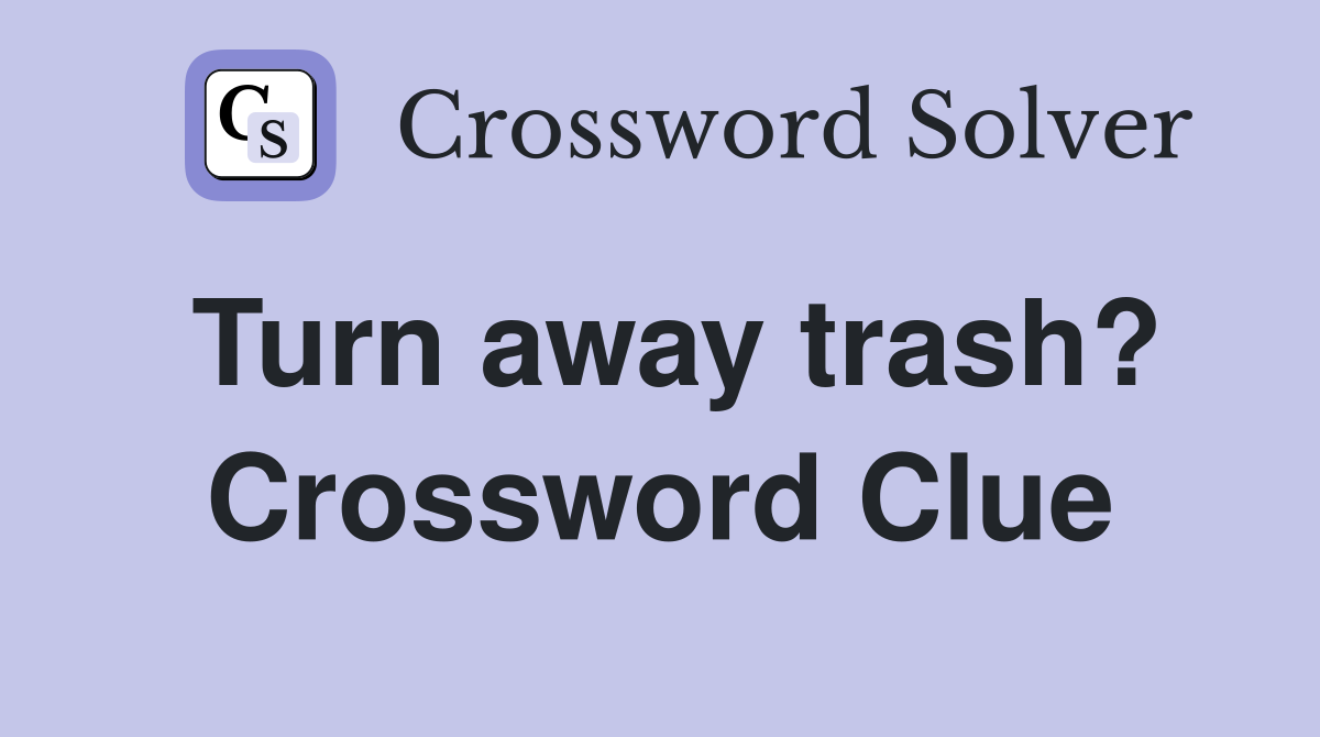 Turn away trash? Crossword Clue