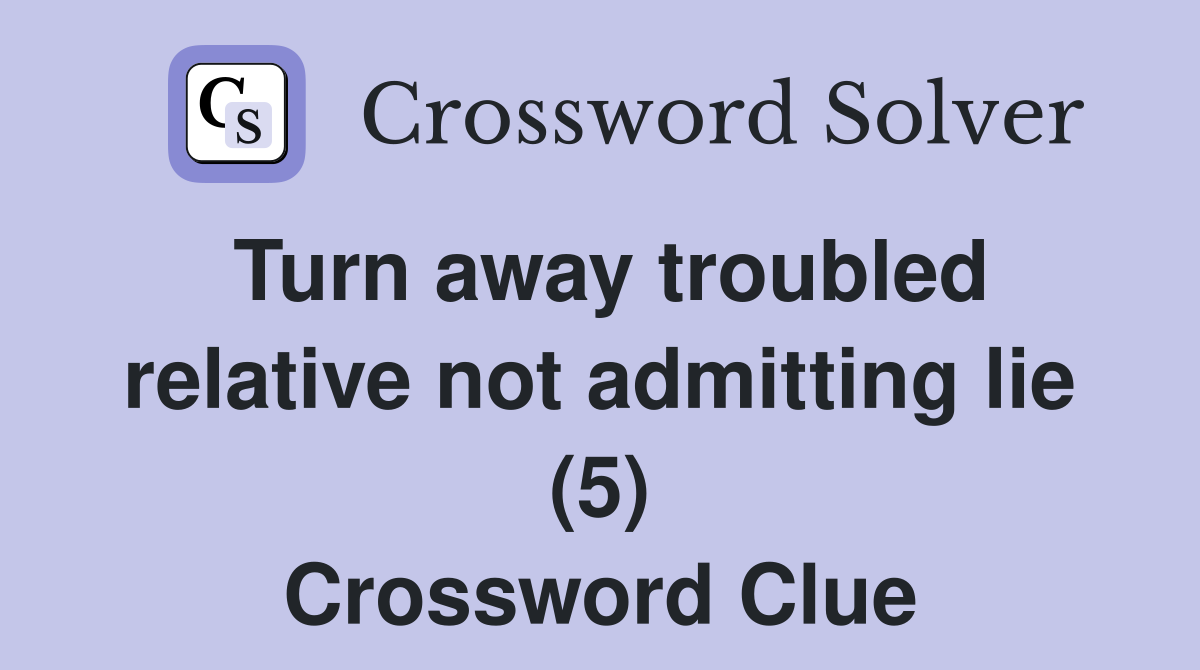 Turn away troubled relative not admitting lie (5) Crossword Clue