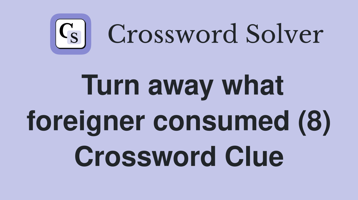 Turn away what foreigner consumed (8) Crossword Clue