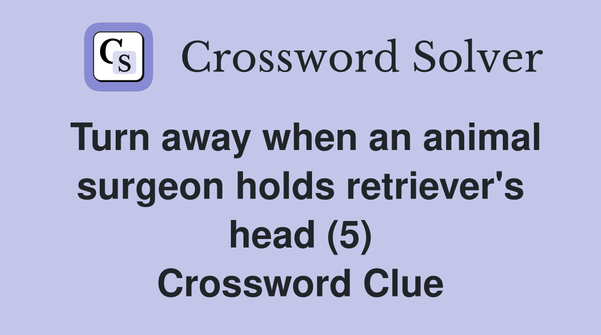 Turn away when an animal surgeon holds retriever's head (5) Crossword Clue