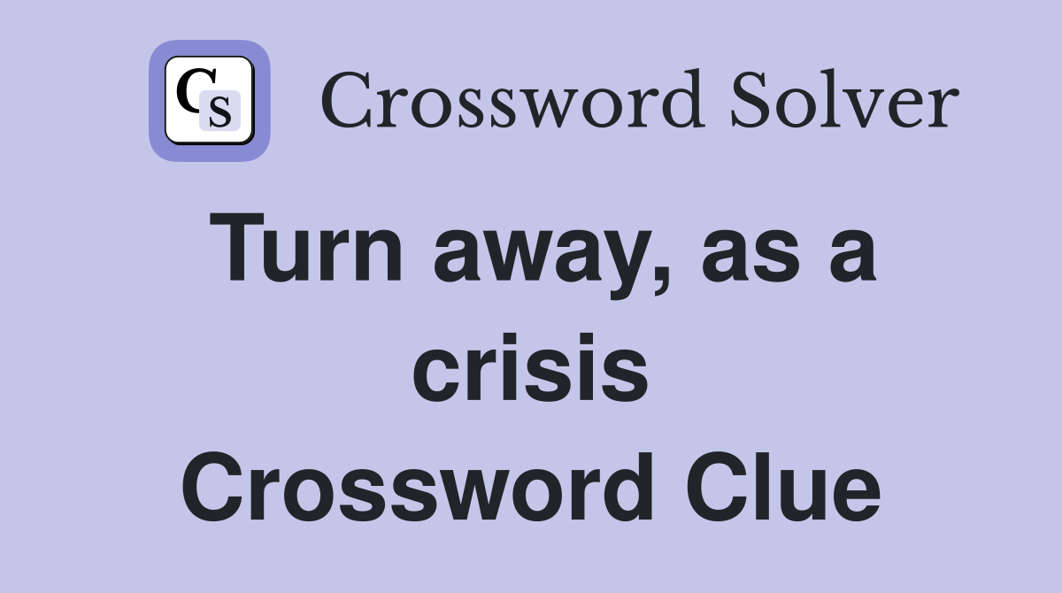 Turn away, as a crisis Crossword Clue