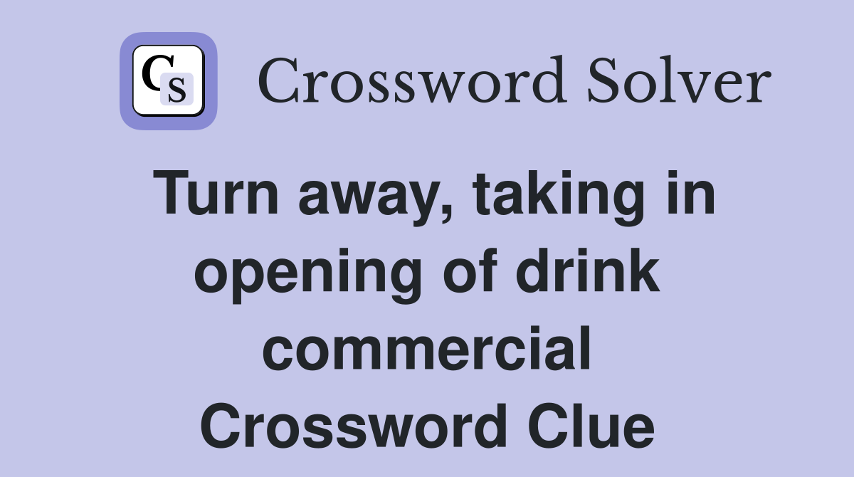 Turn away, taking in opening of drink commercial Crossword Clue