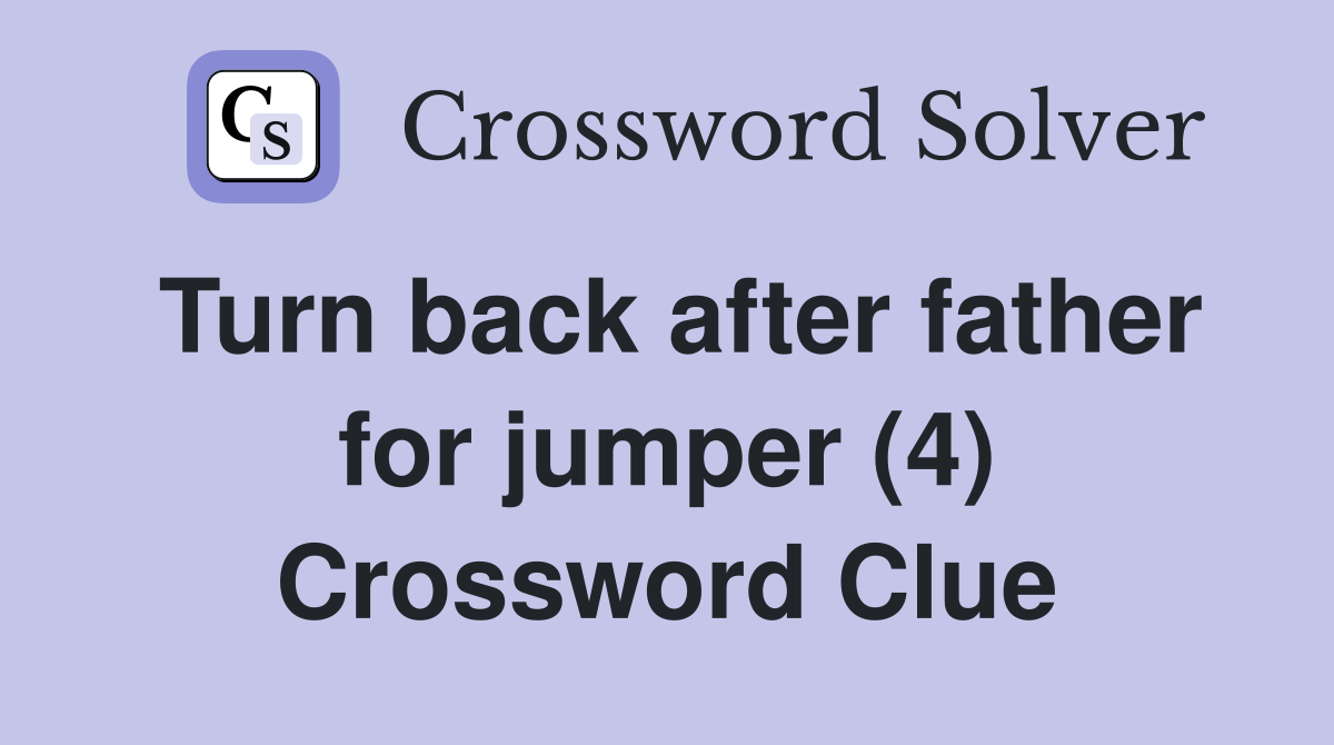 Turn back after father for jumper (4) Crossword Clue