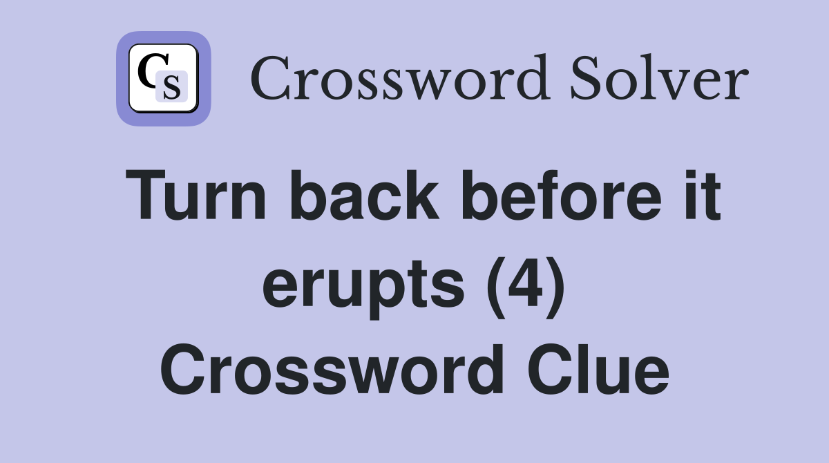 Turn back before it erupts (4) Crossword Clue