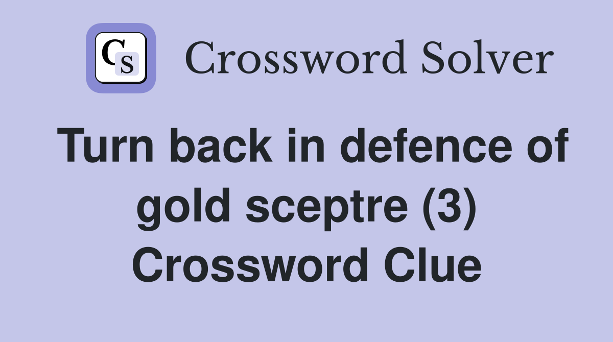 Turn back in defence of gold sceptre (3) Crossword Clue