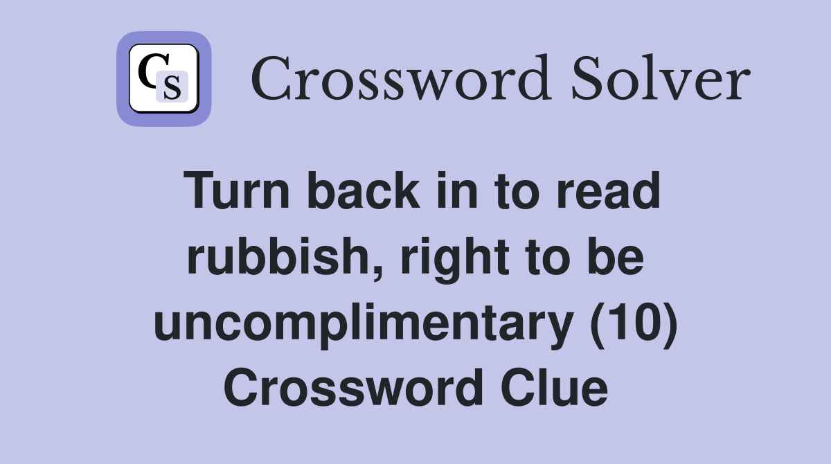Turn back in to read rubbish, right to be uncomplimentary (10) Crossword Clue