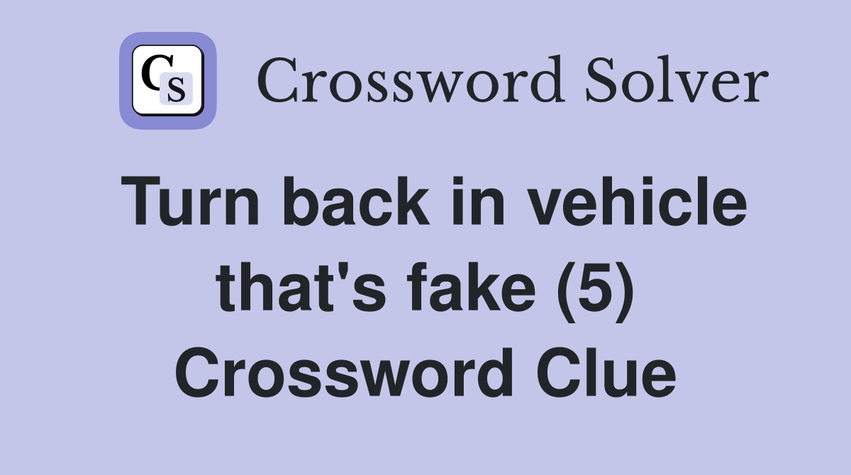 Turn back in vehicle that's fake (5) Crossword Clue
