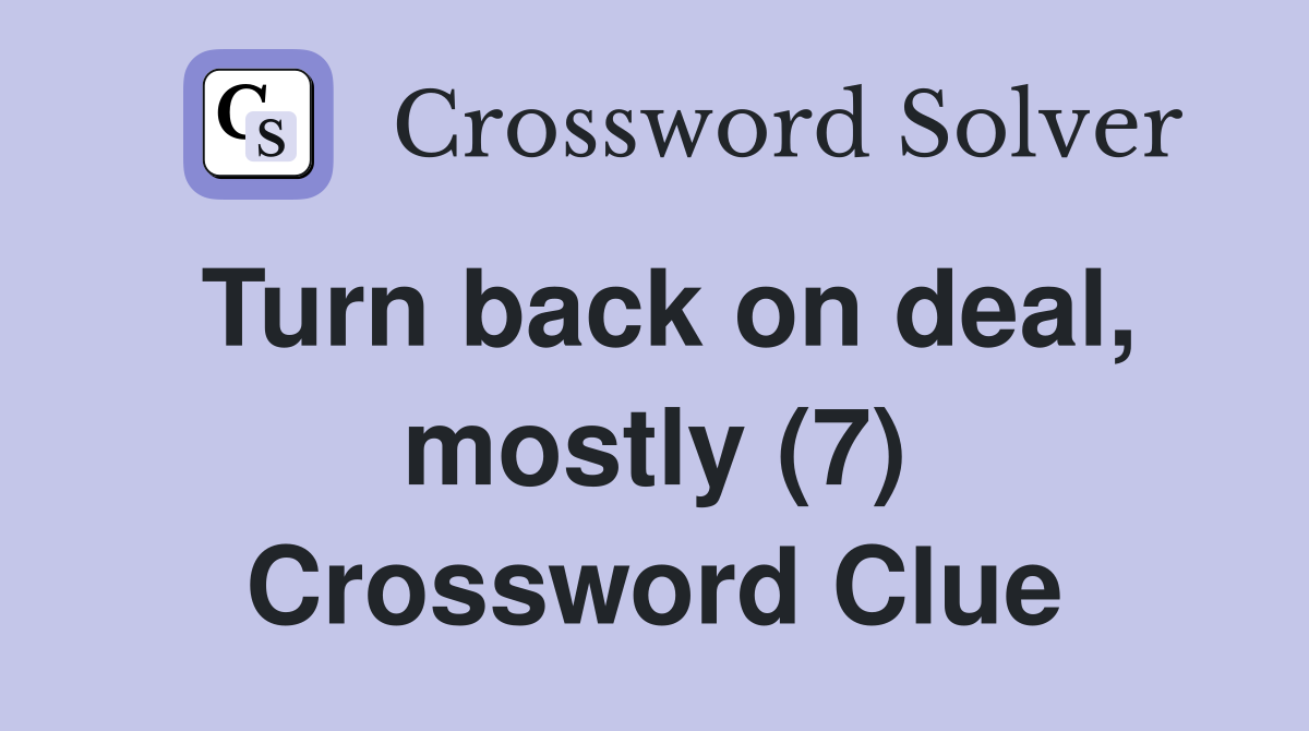 Turn back on deal, mostly (7) Crossword Clue
