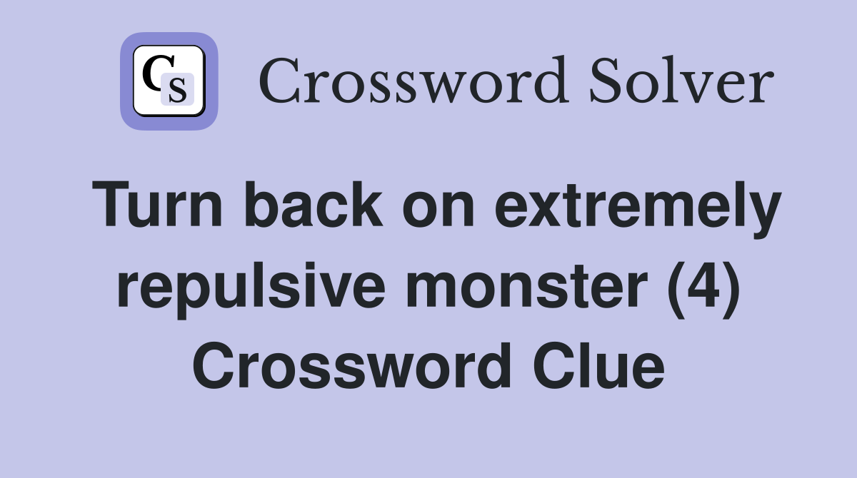 Turn back on extremely repulsive monster (4) Crossword Clue