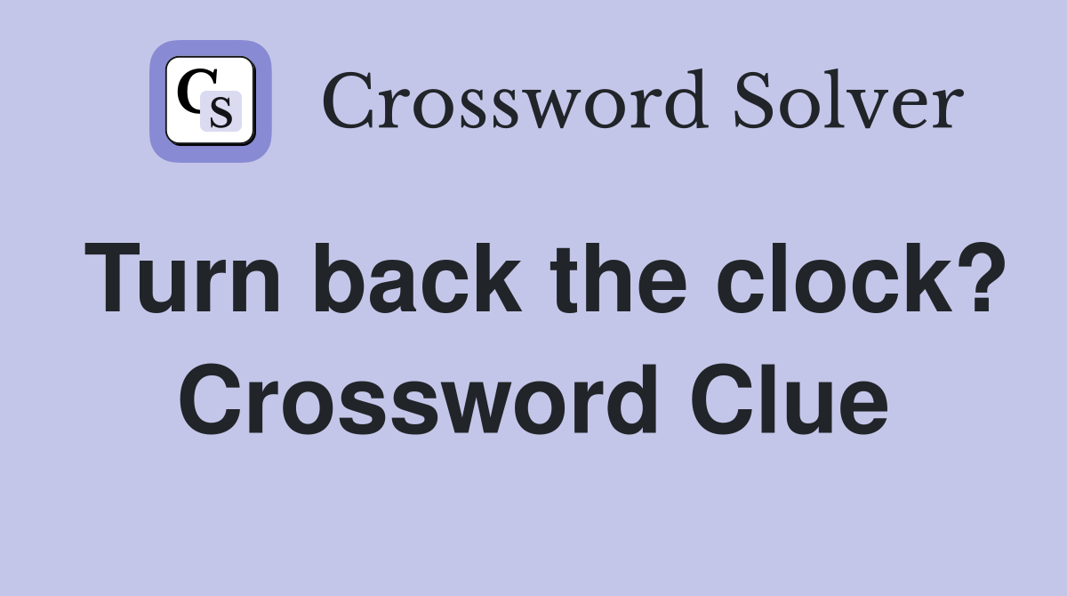 Turn back the clock? Crossword Clue