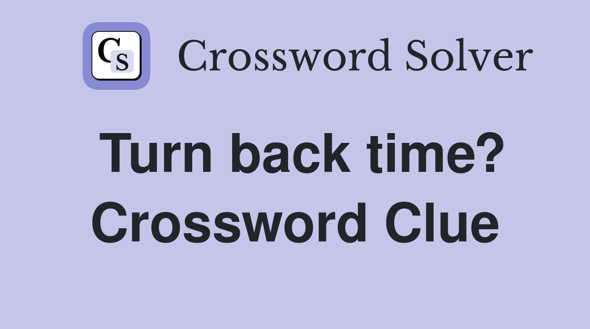 Turn back time? Crossword Clue
