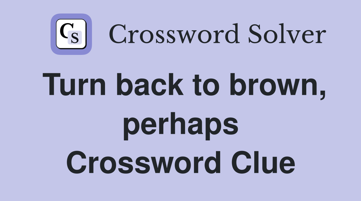 Turn back to brown, perhaps Crossword Clue