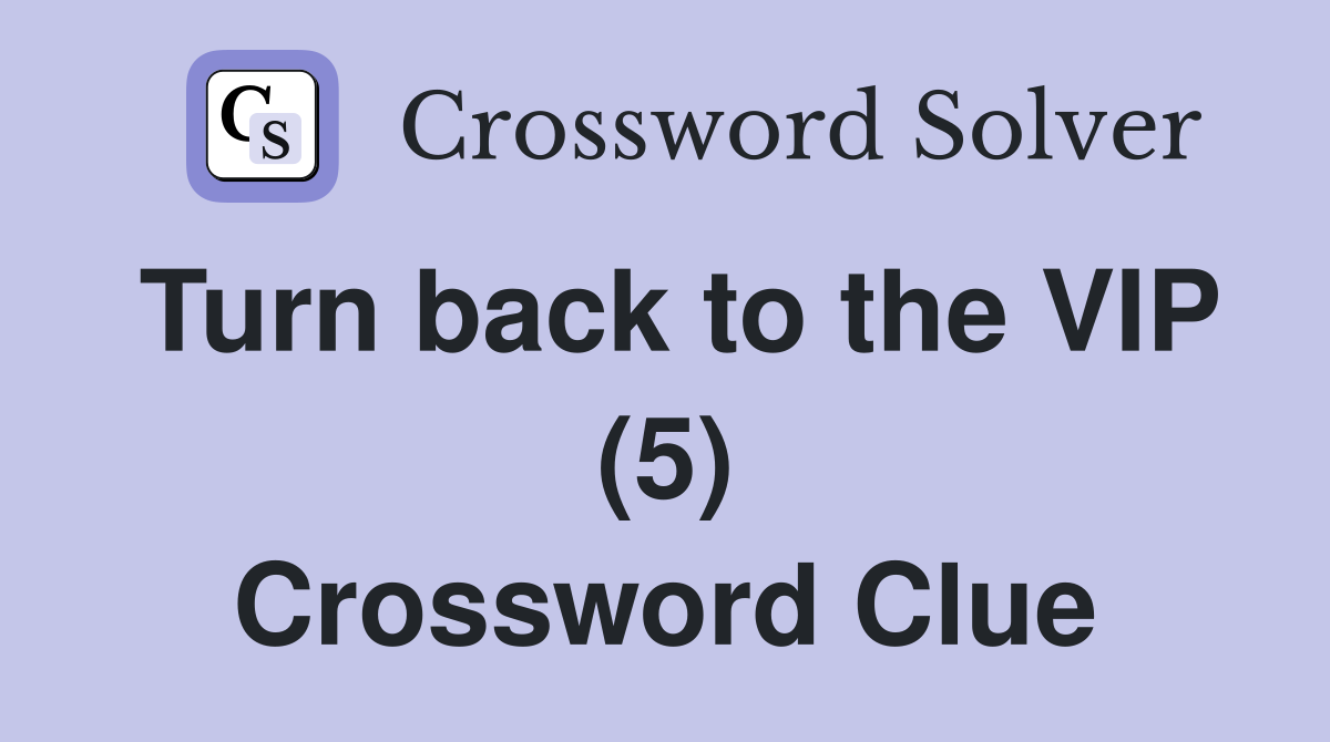 Turn back to the VIP (5) Crossword Clue
